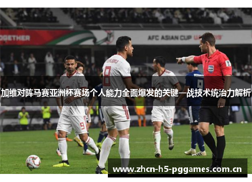 加维对阵马赛亚洲杯赛场个人能力全面爆发的关键一战技术统治力解析